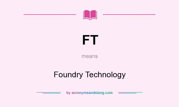 What does FT mean? It stands for Foundry Technology