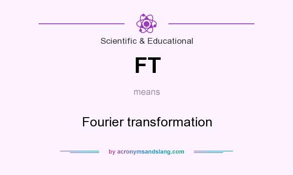 What does FT mean? It stands for Fourier transformation