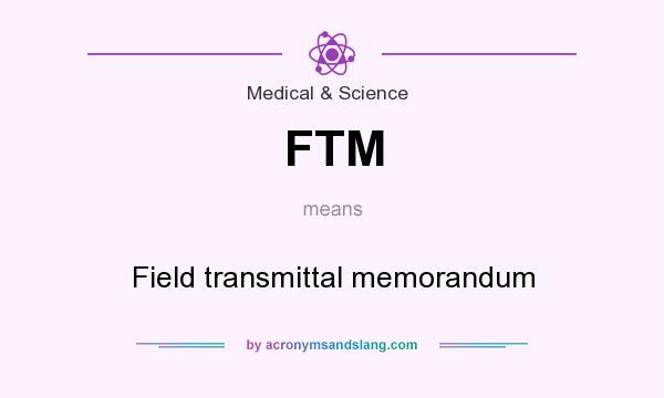 What does FTM mean? It stands for Field transmittal memorandum