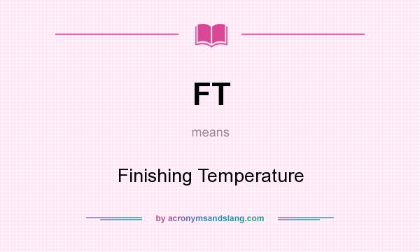 What does FT mean? It stands for Finishing Temperature