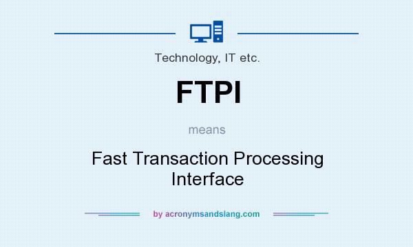What does FTPI mean? It stands for Fast Transaction Processing Interface
