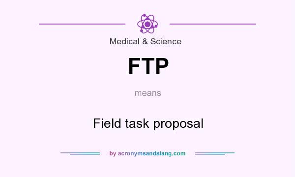 What does FTP mean? It stands for Field task proposal