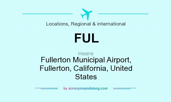 What does FUL mean? It stands for Fullerton Municipal Airport, Fullerton, California, United States