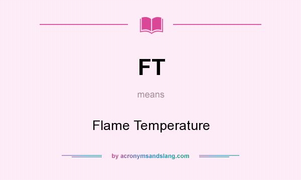What does FT mean? It stands for Flame Temperature