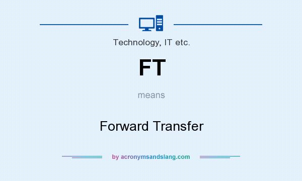 What does FT mean? It stands for Forward Transfer