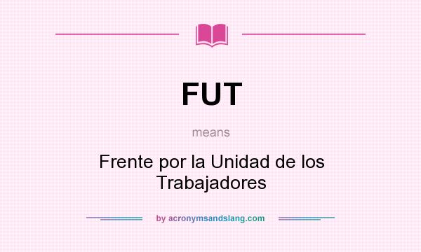 What does FUT mean? It stands for Frente por la Unidad de los Trabajadores