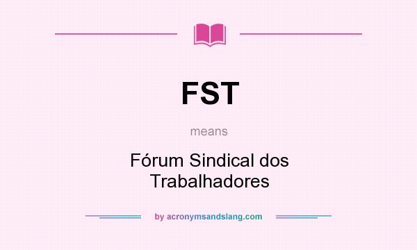 What does FST mean? It stands for Fórum Sindical dos Trabalhadores
