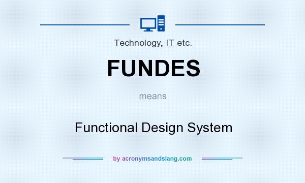 What does FUNDES mean? It stands for Functional Design System