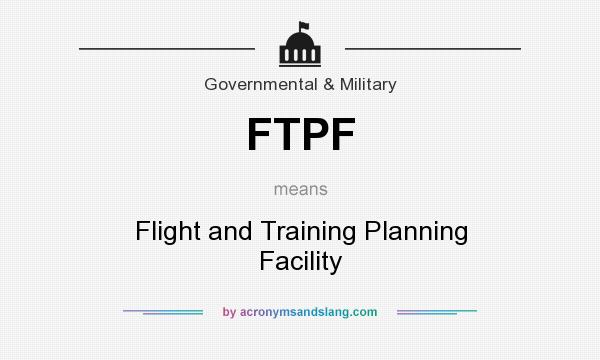 What does FTPF mean? It stands for Flight and Training Planning Facility