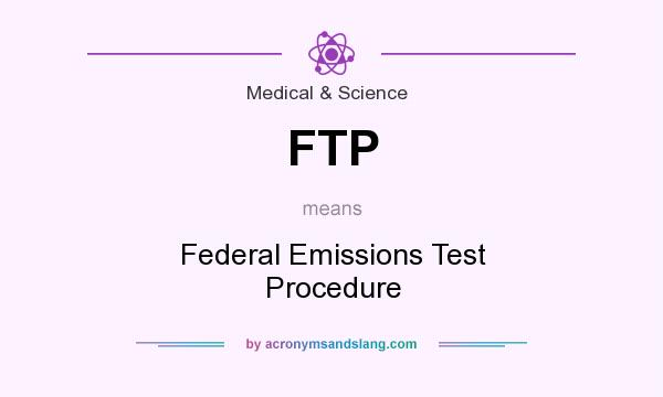What does FTP mean? It stands for Federal Emissions Test Procedure
