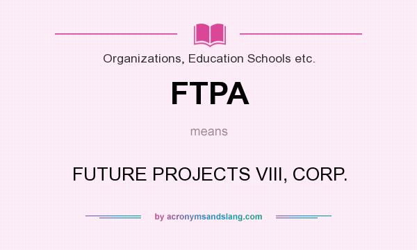 What does FTPA mean? It stands for FUTURE PROJECTS VIII, CORP.