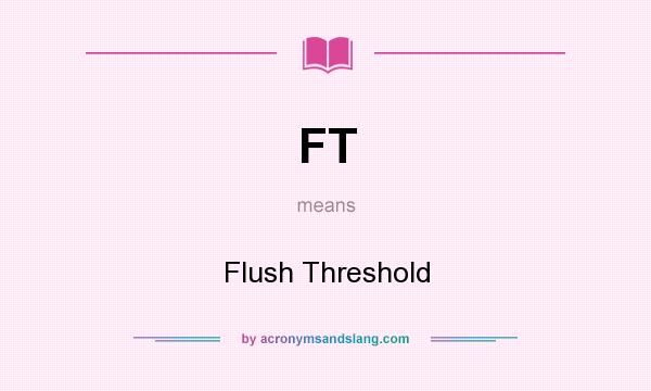 What does FT mean? It stands for Flush Threshold