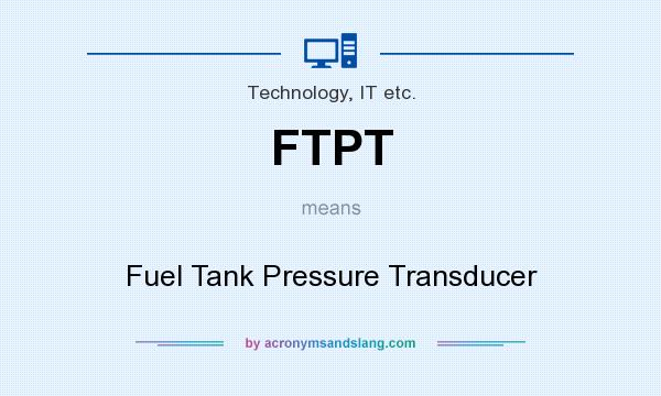 What does FTPT mean? It stands for Fuel Tank Pressure Transducer