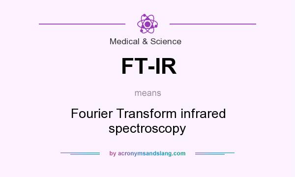 What does FT-IR mean? It stands for Fourier Transform infrared spectroscopy