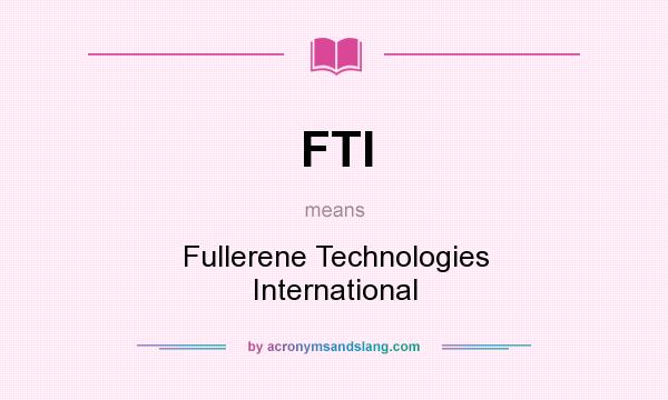 What does FTI mean? It stands for Fullerene Technologies International