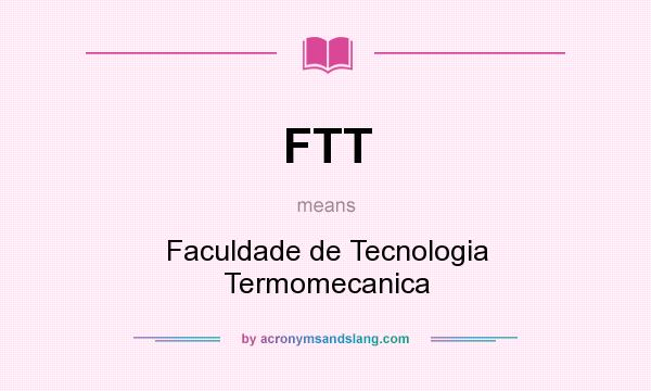 What does FTT mean? It stands for Faculdade de Tecnologia Termomecanica