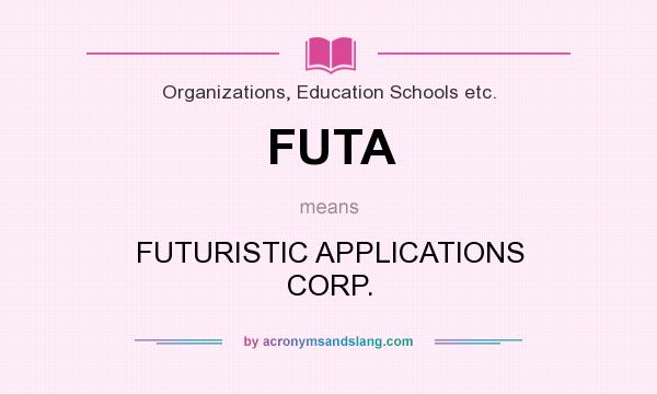 What does FUTA mean? It stands for FUTURISTIC APPLICATIONS CORP.
