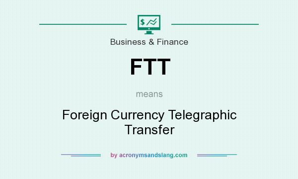 What does FTT mean? It stands for Foreign Currency Telegraphic Transfer