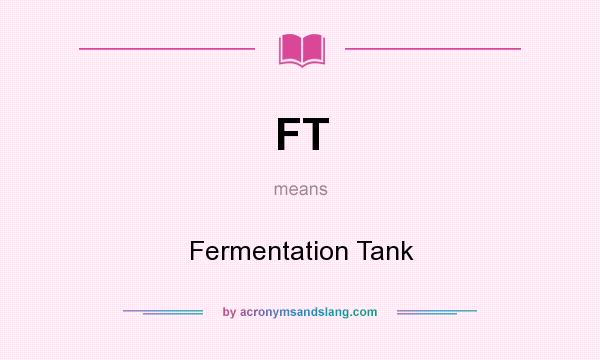 What does FT mean? It stands for Fermentation Tank