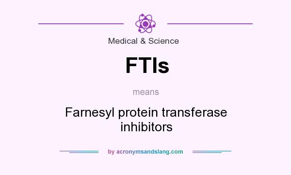 What does FTIs mean? It stands for Farnesyl protein transferase inhibitors
