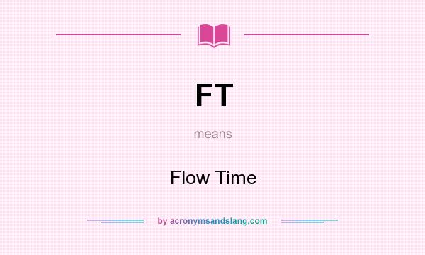 What does FT mean? It stands for Flow Time