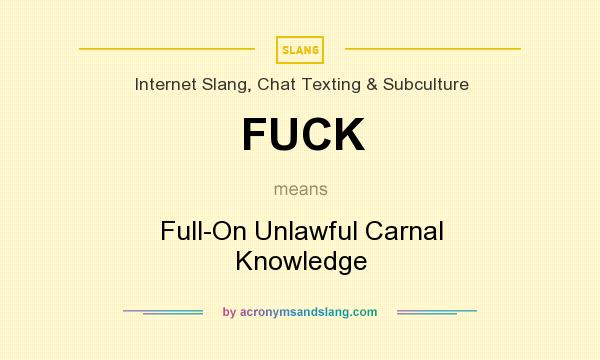 What does FUCK mean? It stands for Full-On Unlawful Carnal Knowledge