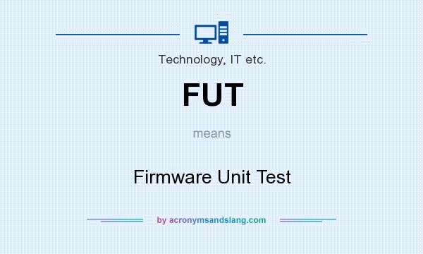 What does FUT mean? It stands for Firmware Unit Test