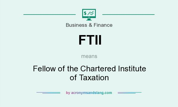 What does FTII mean? It stands for Fellow of the Chartered Institute of Taxation