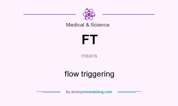 What does FT mean? It stands for flow triggering