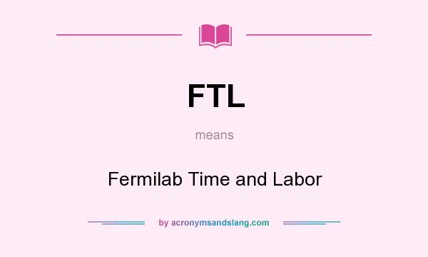 What does FTL mean? It stands for Fermilab Time and Labor