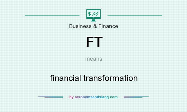 What does FT mean? It stands for financial transformation