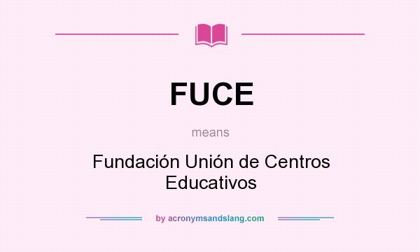What does FUCE mean? It stands for Fundación Unión de Centros Educativos