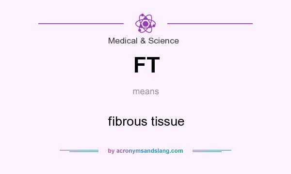 What does FT mean? It stands for fibrous tissue