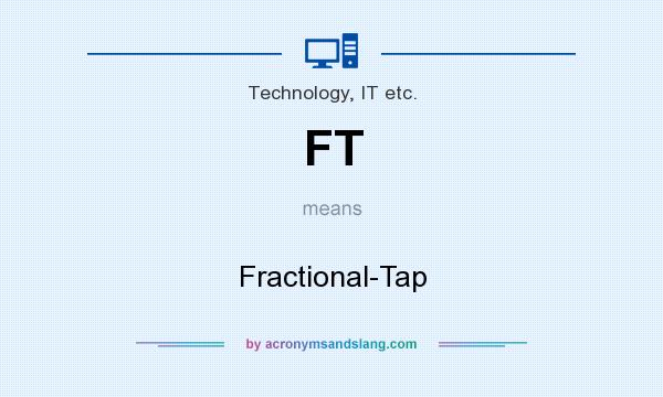 What does FT mean? It stands for Fractional-Tap