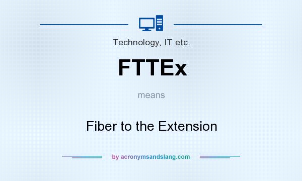 What does FTTEx mean? It stands for Fiber to the Extension
