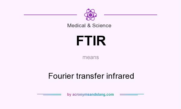 What does FTIR mean? It stands for Fourier transfer infrared