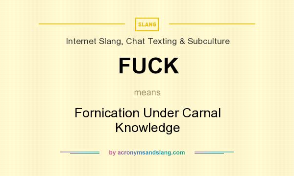 What does FUCK mean? It stands for Fornication Under Carnal Knowledge