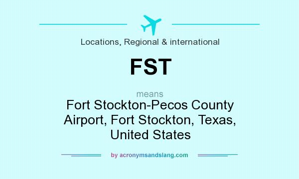 What does FST mean? It stands for Fort Stockton-Pecos County Airport, Fort Stockton, Texas, United States