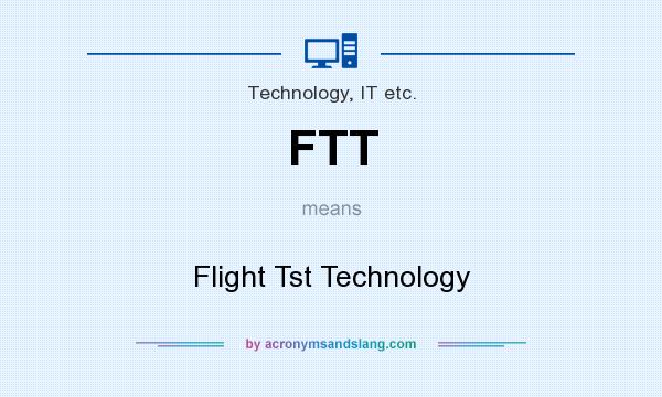 What does FTT mean? It stands for Flight Tst Technology