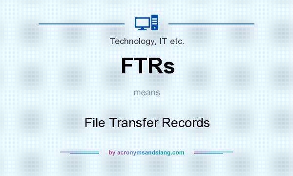 What does FTRs mean? It stands for File Transfer Records