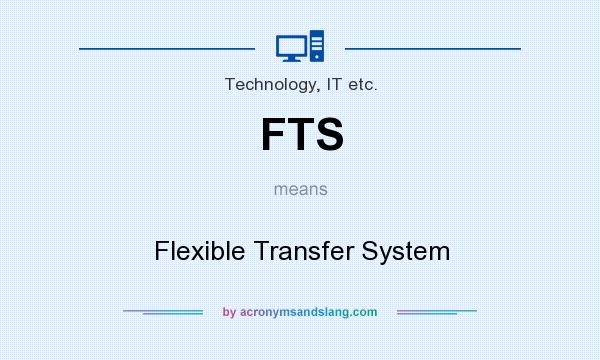 What does FTS mean? It stands for Flexible Transfer System