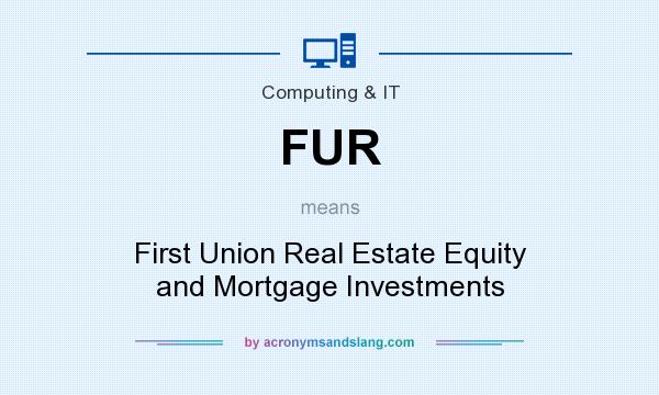 What does FUR mean? It stands for First Union Real Estate Equity and Mortgage Investments