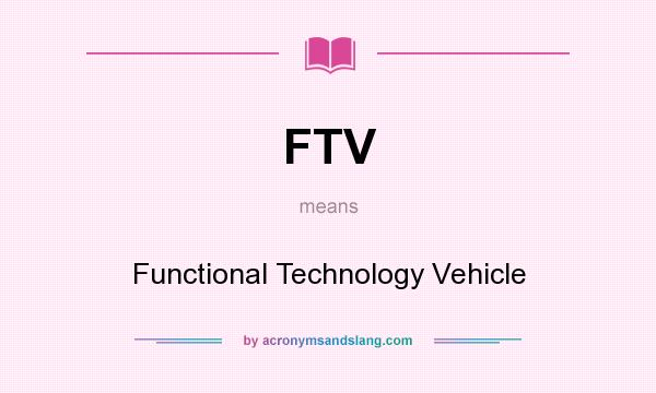 What does FTV mean? It stands for Functional Technology Vehicle