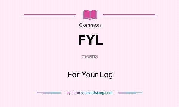 What does FYL mean? It stands for For Your Log