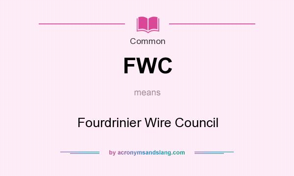 What does FWC mean? It stands for Fourdrinier Wire Council
