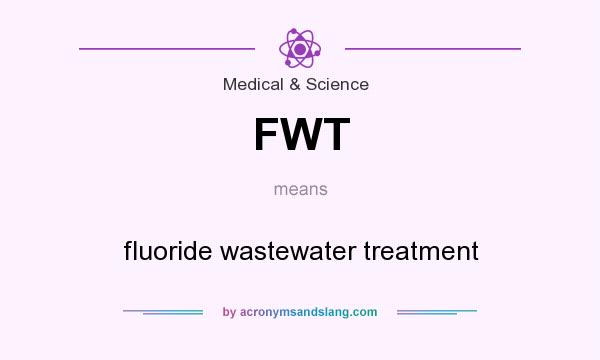 What does FWT mean? It stands for fluoride wastewater treatment