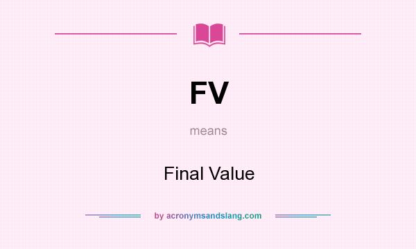 What does FV mean? It stands for Final Value