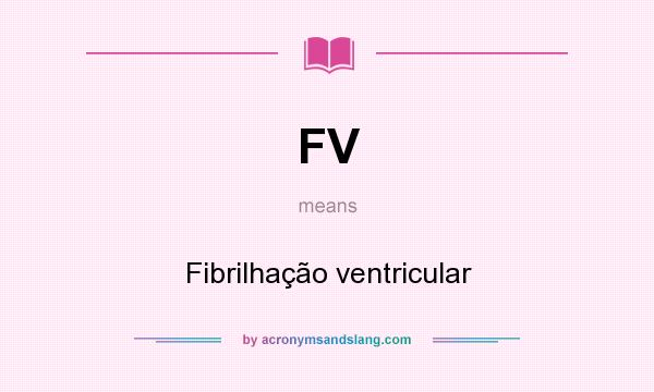What does FV mean? It stands for Fibrilhação ventricular