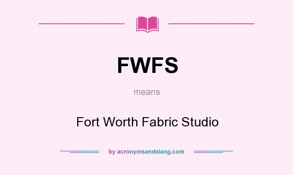What does FWFS mean? It stands for Fort Worth Fabric Studio