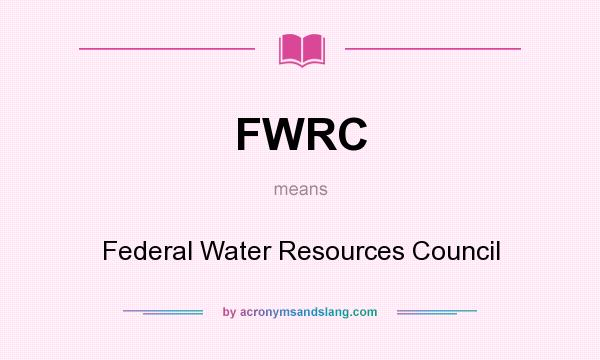 What does FWRC mean? It stands for Federal Water Resources Council